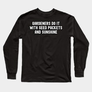 Gardeners Do It with Seed Packets and Sunshine Long Sleeve T-Shirt